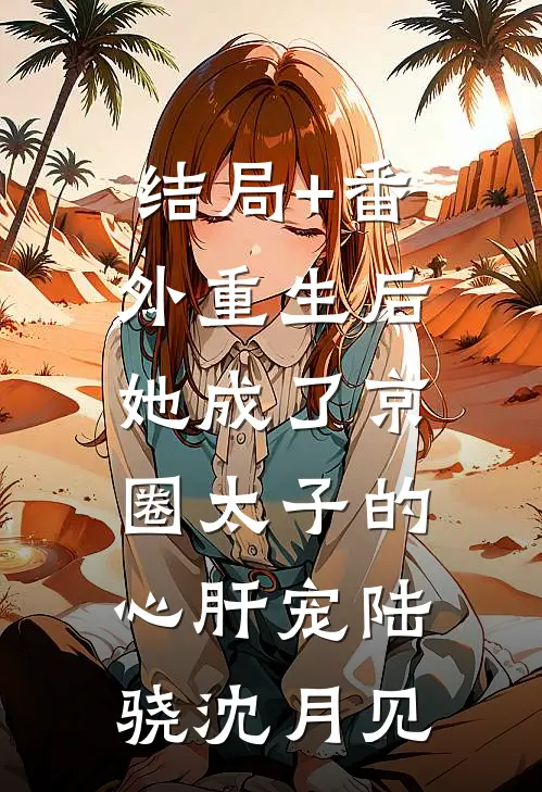 结局+番外重生后，她成了京圈太子的心肝宠陆骁沈月见