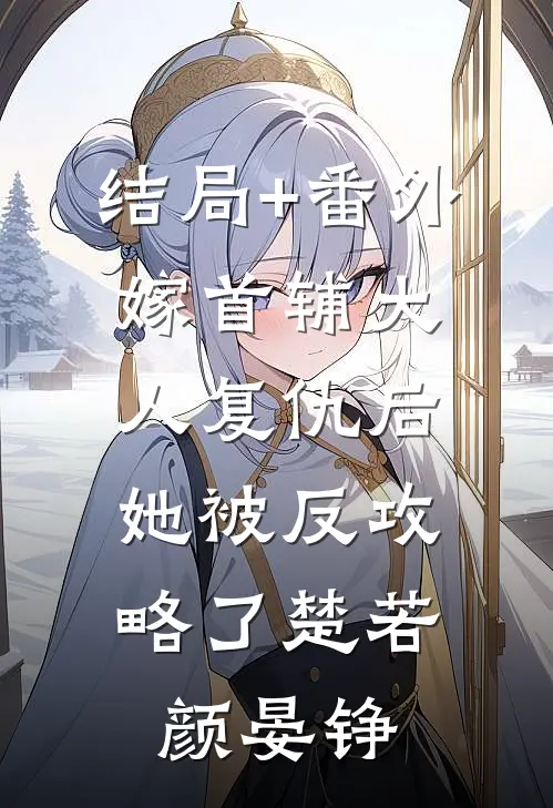 结局+番外嫁首辅大人复仇后，她被反攻略了楚若颜晏铮