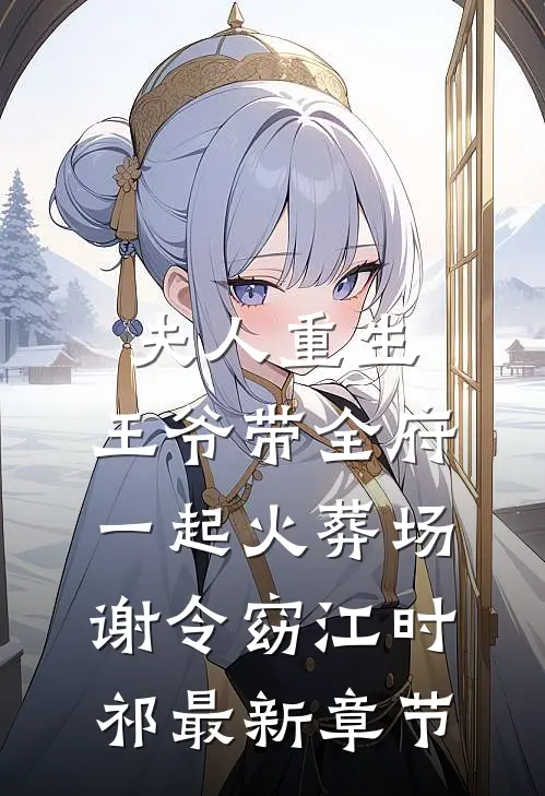 夫人重生，王爷带全府一起火葬场谢令窈江时祁最新章节