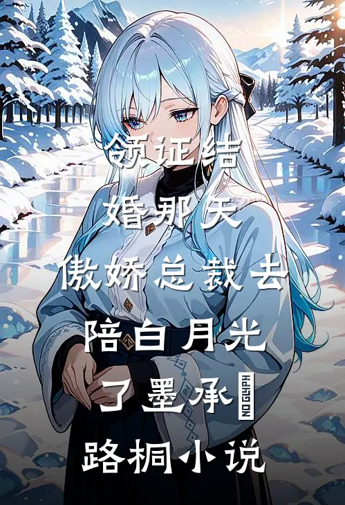 领证结婚那天，傲娇总裁去陪白月光了墨承璟路桐小说