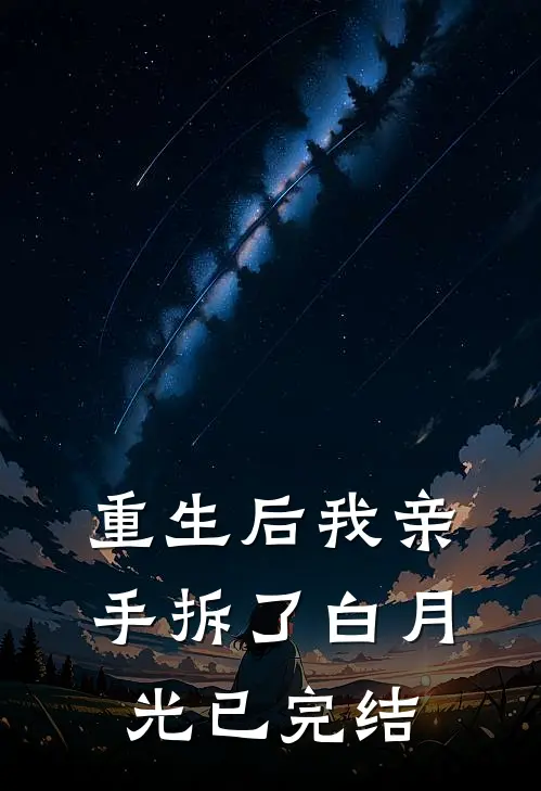 重生后我亲手拆了白月光已完结