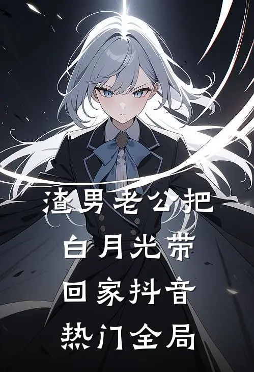 渣男老公把白月光带回家抖音热门全局