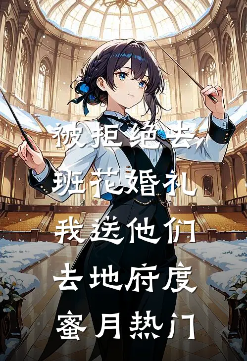 被拒绝去班花婚礼，我送他们去地府度蜜月热门
