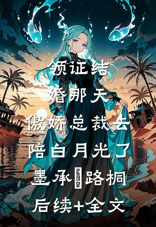 领证结婚那天，傲娇总裁去陪白月光了墨承璟路桐后续+全文