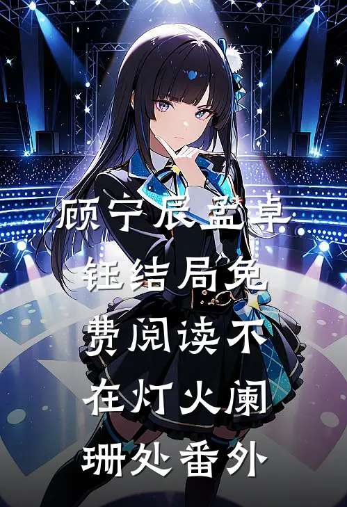 顾宁辰孟卓钰结局免费阅读不在灯火阑珊处番外