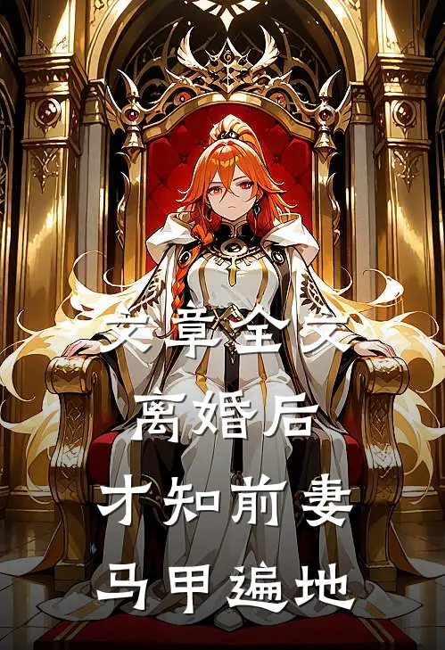 文章全文离婚后，才知前妻马甲遍地