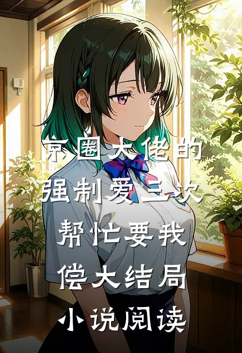 京圈大佬的强制爱三次帮忙要我偿大结局小说阅读