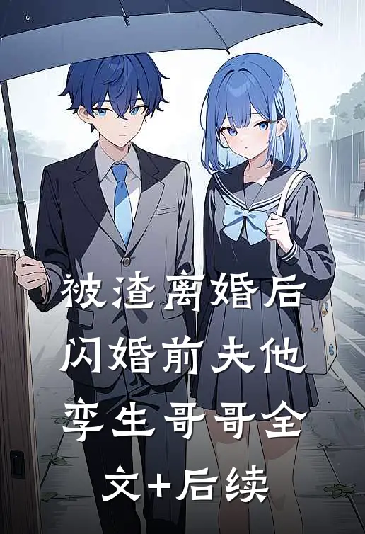 被渣离婚后，闪婚前夫他孪生哥哥全文+后续