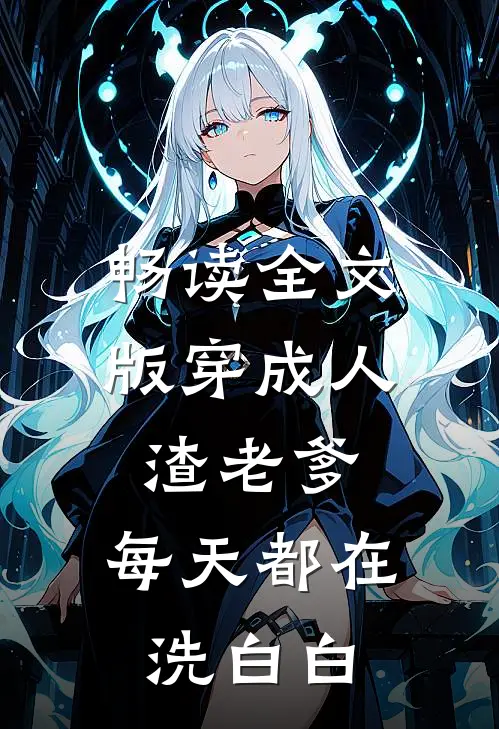 畅读全文版穿成人渣老爹，每天都在洗白白
