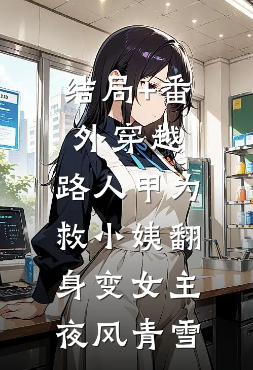 结局+番外穿越：路人甲为救小姨翻身变女主夜风青雪