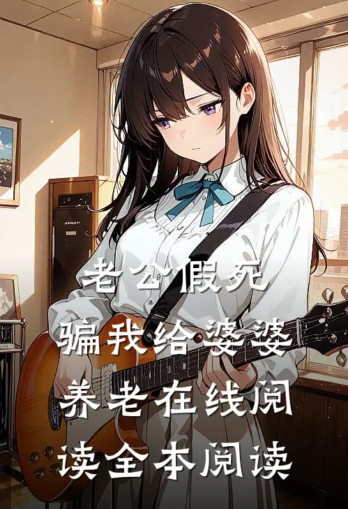 老公假死，骗我给婆婆养老在线阅读全本阅读