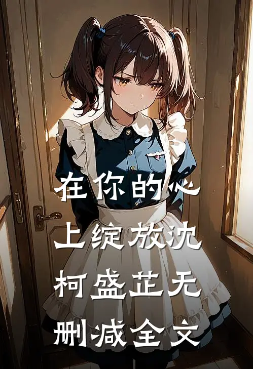 在你的心上绽放沈柯盛芷无删减全文