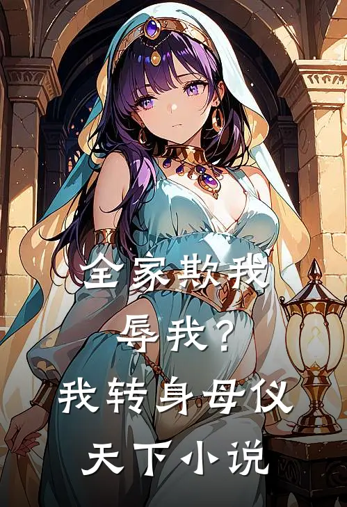 全家欺我辱我？我转身母仪天下小说