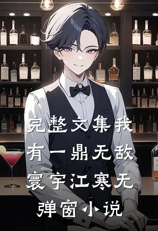 完整文集我有一鼎无敌寰宇江寒无弹窗小说