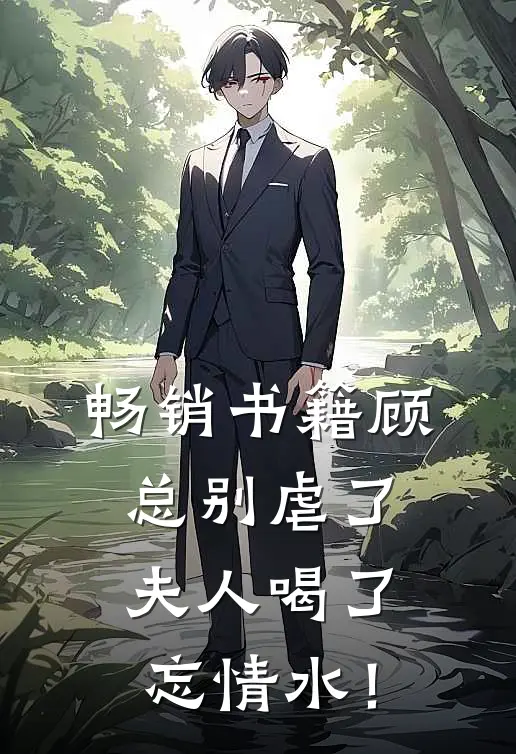 畅销书籍顾总别虐了，夫人喝了忘情水！