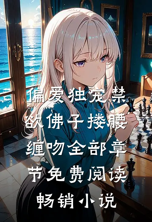 偏爱独宠禁欲佛子搂腰缠吻全部章节免费阅读畅销小说