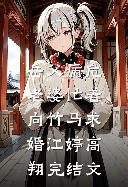 岳父病危，老婆忙着向竹马求婚江婷高翔完结文