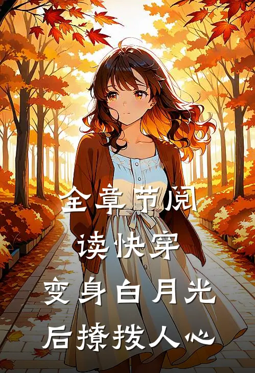 全章节阅读快穿：变身白月光后撩拨人心