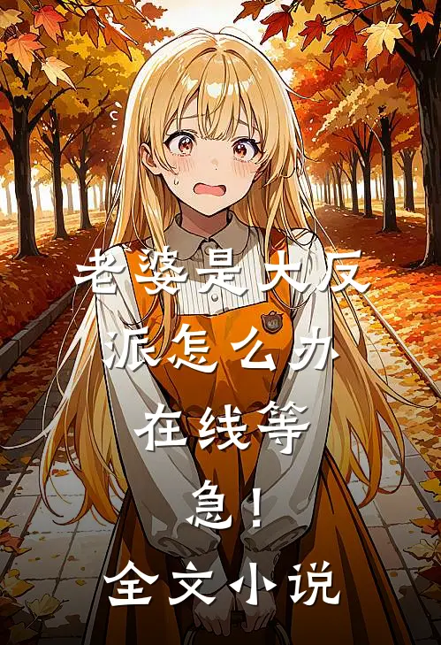 老婆是大反派怎么办，在线等，急！全文小说