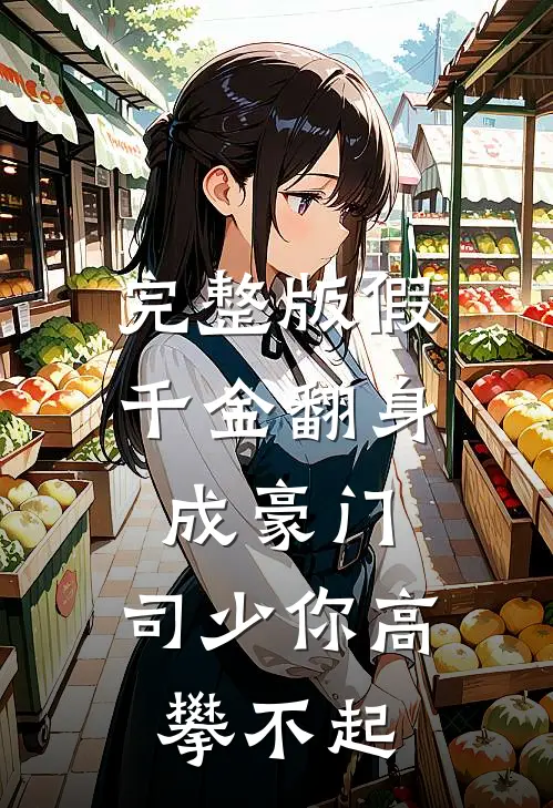 完整版假千金翻身成豪门，司少你高攀不起