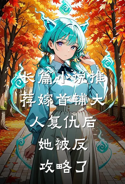 长篇小说推荐嫁首辅大人复仇后，她被反攻略了