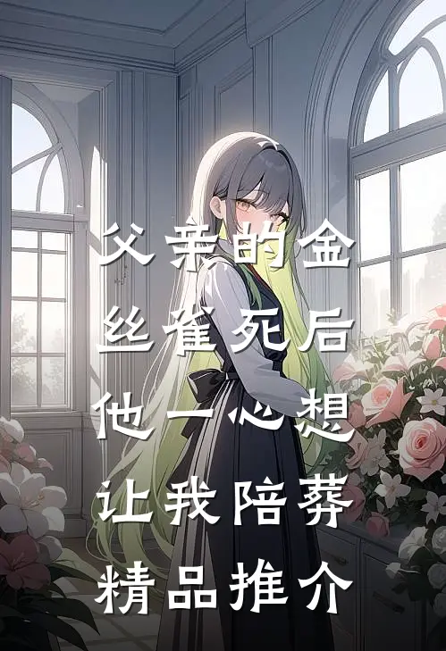 父亲的金丝雀死后，他一心想让我陪葬精品推介