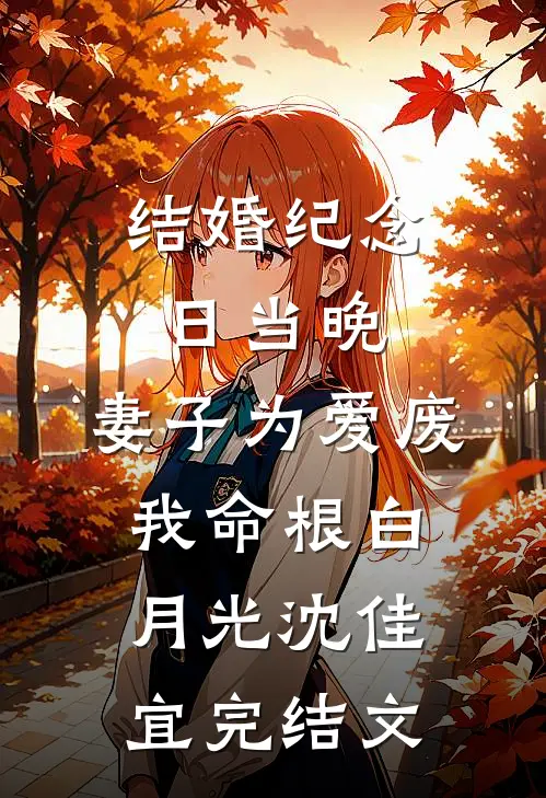 结婚纪念日当晚，妻子为爱废我命根白月光沈佳宜完结文