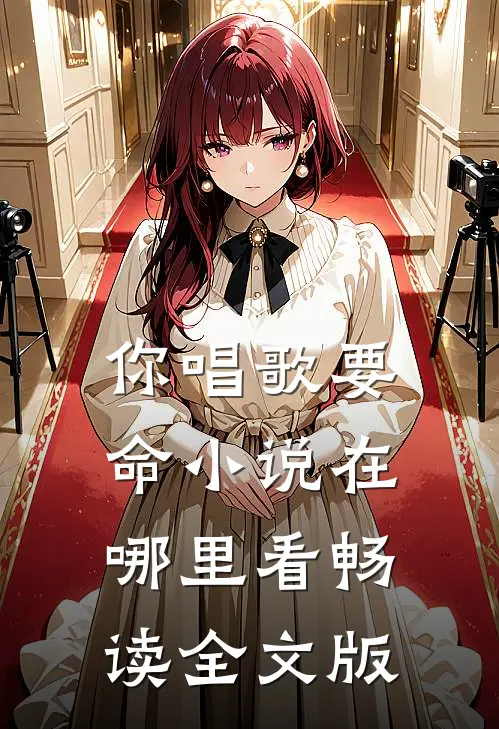 你唱歌要命小说在哪里看畅读全文版