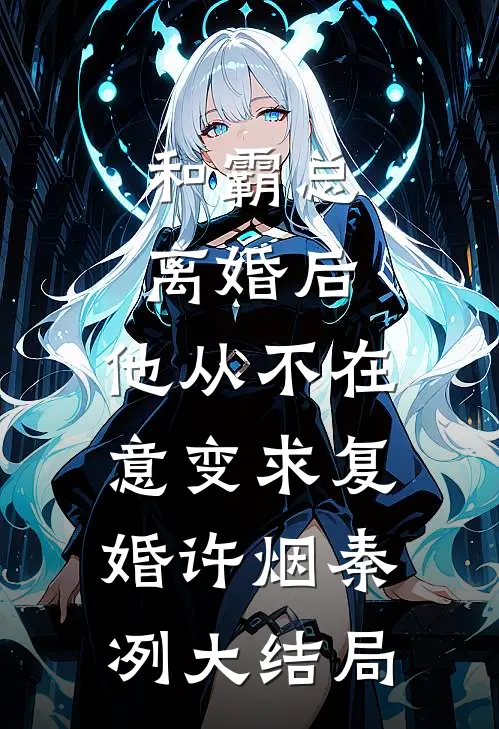 和霸总离婚后，他从不在意变求复婚许烟秦冽大结局