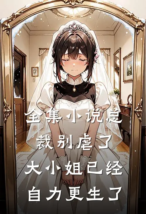 全集小说总裁别虐了，大小姐已经自力更生了