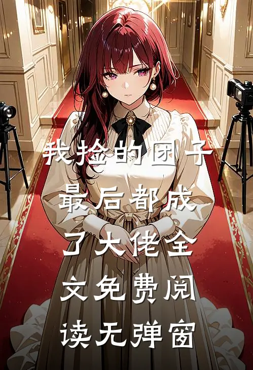 我捡的团子最后都成了大佬全文免费阅读无弹窗