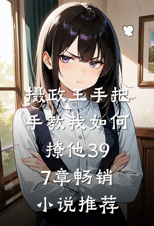 摄政王手把手教我如何撩他397章畅销小说推荐