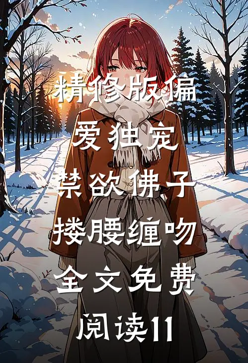 精修版偏爱独宠,禁欲佛子搂腰缠吻全文免费阅读11