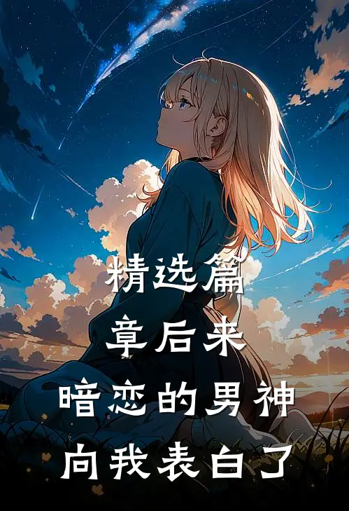 精选篇章后来，暗恋的男神向我表白了