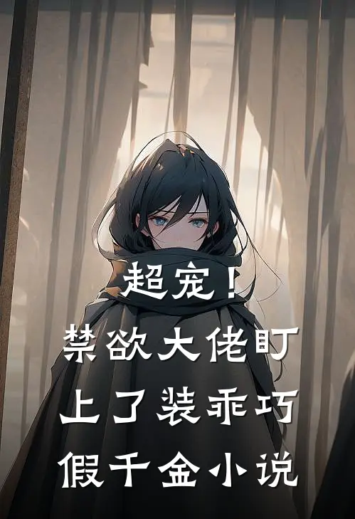 超宠！禁欲大佬盯上了装乖巧假千金小说