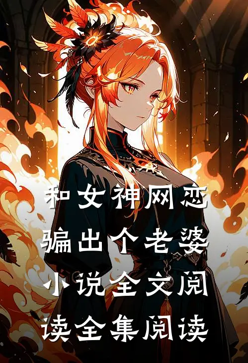 和女神网恋,骗出个老婆小说全文阅读全集阅读