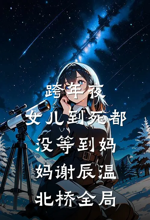跨年夜，女儿到死都没等到妈妈谢辰温北桥全局