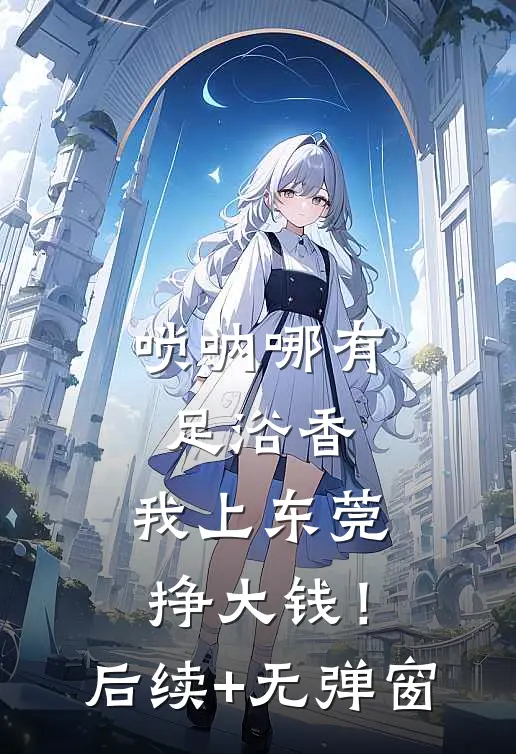 唢呐哪有足浴香，我上东莞挣大钱！后续+无弹窗