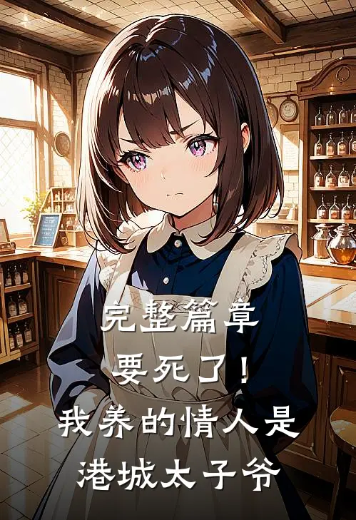 完整篇章要死了！我养的情人是港城太子爷