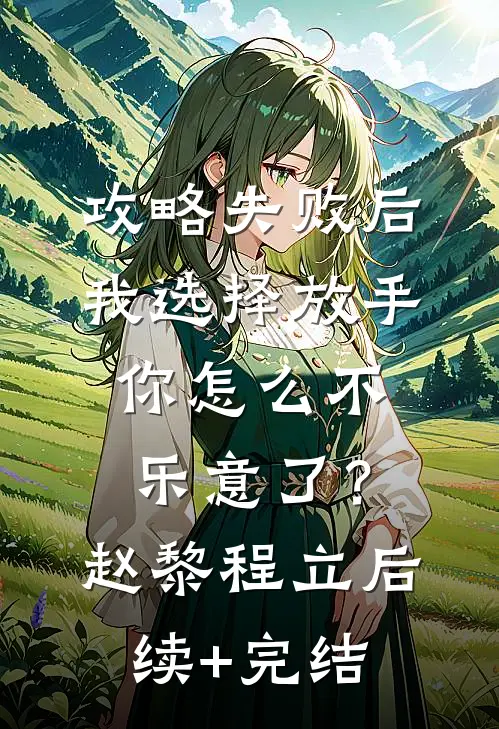 攻略失败后我选择放手，你怎么不乐意了？赵黎程立后续+完结