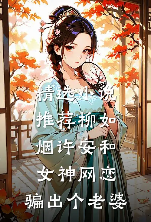 精选小说推荐柳如烟许安和女神网恋,骗出个老婆
