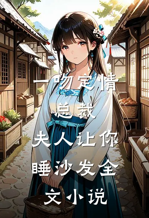一吻定情:总裁,夫人让你睡沙发全文小说