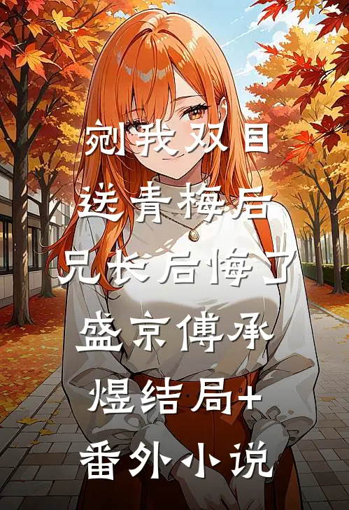 剜我双目送青梅后，兄长后悔了盛京傅承煜结局+番外小说