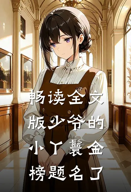 畅读全文版少爷的小丫鬟金榜题名了