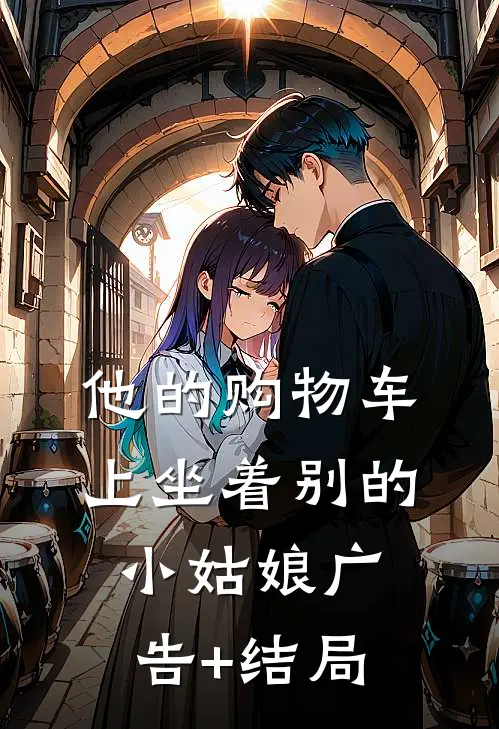 他的购物车上坐着别的小姑娘广告+结局