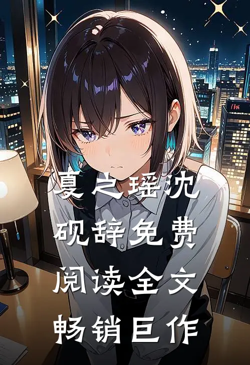夏之瑶沈砚辞免费阅读全文畅销巨作