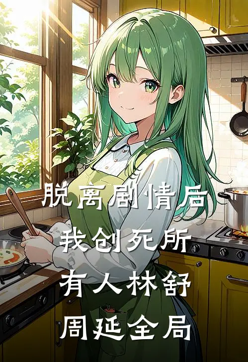 脱离剧情后，我创死所有人林舒周延全局