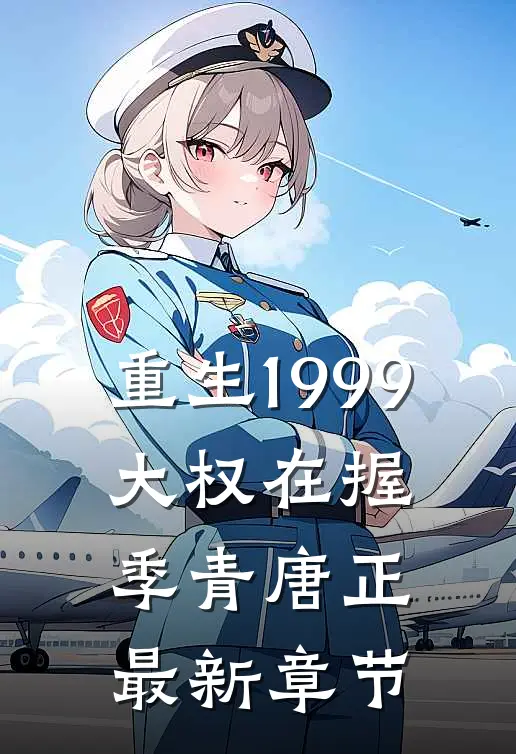 重生1999：大权在握季青唐正最新章节