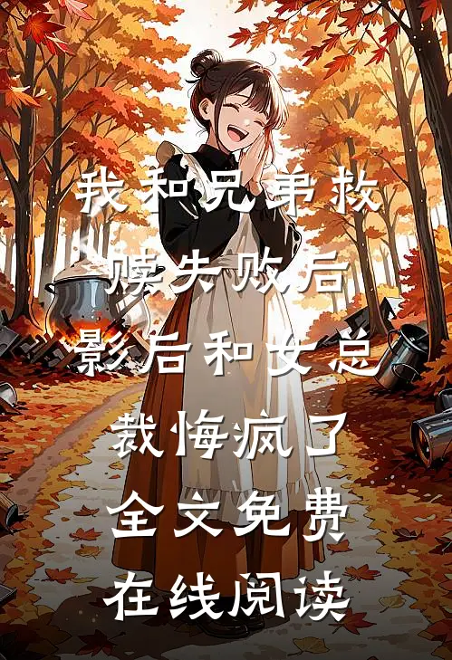 我和兄弟救赎失败后，影后和女总裁悔疯了全文免费在线阅读