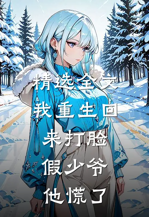 精选全文我重生回来打脸，假少爷他慌了